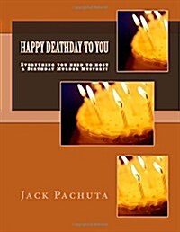 Happy Deathday to You: Everything You Need to Host a Birthday Murder Mystery! (Paperback)