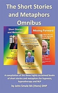 The Short Stories and Metaphors Omnibus. a Compilation of the Three Highly Acclaimed Books of Short Stories and Metaphors for Hypnosis, Hypnotherapy a (Paperback)