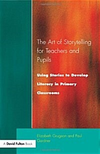The Art of Storytelling for Teachers and Pupils : Using Stories to Develop Literacy in Primary Classrooms (Paperback)