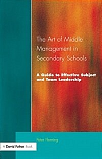 The Art of Middle Management in Secondary Schools : A Guide to Effective Subject and Team Leadership (Paperback)