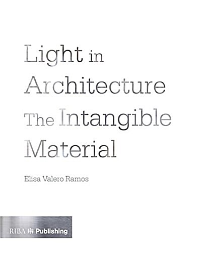 Light in Architecture : The Intangible Material (Paperback)