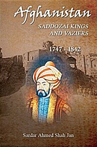 Afghanistan Saddozai Kings and Viziers 1747 - 1842 (Paperback)