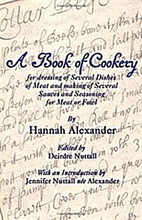 A Book of Cookery for Dressing of Several Dishes of Meat and Making of Several Sauces and Seasoning for Meat or Fowl (Paperback)