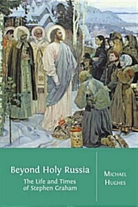 Beyond Holy Russia: The Life and Times of Stephen Graham (Paperback)