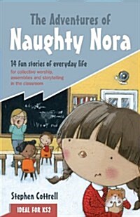 The Adventures of Naughty Nora : 14 Fun Stories of Everyday Life for Collective Worship, Assemblies and Storytelling in the Classroom (Paperback)