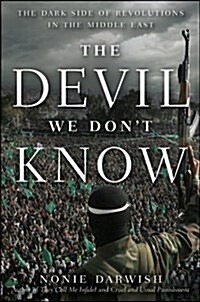 The Devil We Dont Know: The Dark Side of Revolutions in the Middle East (Paperback)