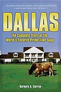 Dallas: The Complete Story of the Worlds Favorite Prime-Time Soap (Hardcover)