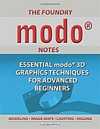 The Foundry Modo Notes: Essential Modo 3D Graphics Techniques for Advanced Beginners (Paperback)