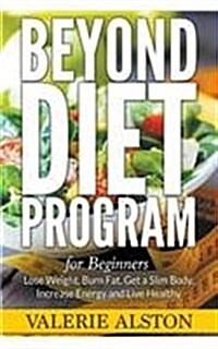 Beyond Diet Program for Beginners: Lose Weight, Burn Fat, Get a Slim Body, Increase Energy and Live Healthy (Paperback)