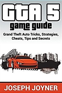 GTA 5 Game Guide: Grand Theft Auto Tricks, Strategies, Cheats, Tips and Secrets (Paperback)