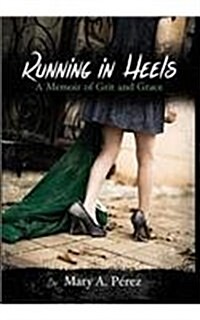 Running in Heels: A Memoir of Grit and Grace (Hardcover)