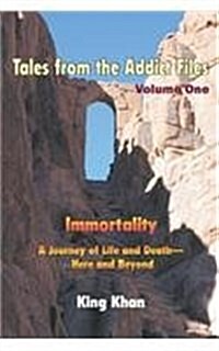 Tales from the Addict Files Volume 1: Immortality, a Journey of Life and Death-Here and Beyond (Paperback)