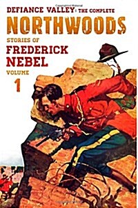 Defiance Valley: The Complete Northwoods Stories of Frederick Nebel, Volume 1 (Paperback)