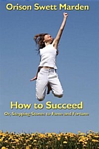 How to Succeed: Or, Stepping-Stones to Fame and Fortune (Paperback)