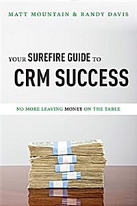 Your Surefire Guide to Crm Success: No More Leaving Money on the Table (Paperback)