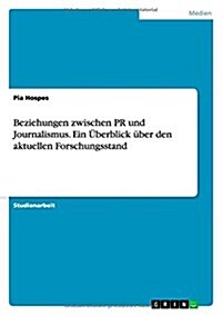 Beziehungen zwischen PR und Journalismus. Ein ?erblick ?er den aktuellen Forschungsstand (Paperback)