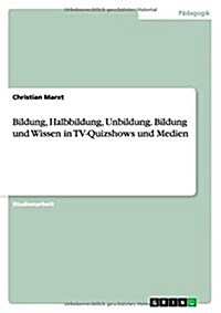 Bildung, Halbbildung, Unbildung. Bildung Und Wissen in TV-Quizshows Und Medien (Paperback)