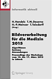 Bildverarbeitung F? Die Medizin 2015: Algorithmen - Systeme - Anwendungen. Proceedings Des Workshops Vom 15. Bis 17. M?z 2015 in L?eck (Paperback, 2015)