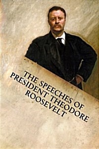 The Speeches of President Theodore Roosevelt (Paperback)
