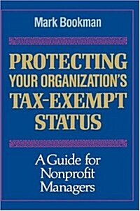 Protecting Your Organizations Tax-Exempt Status: A Guide for Nonprofit Managers (Hardcover)