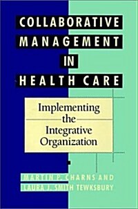Collaborative Management in Health Care: Implementing the Integrative Organization (Hardcover)