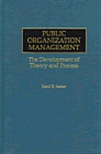 Public Organization Management: The Development of Theory and Process (Hardcover)