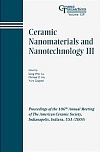 Ceramic Nanomaterials and Nanotechnology III: Proceedings of the 106th Annual Meeting of the American Ceramic Society, Indianapolis, Indiana, USA 2004 (Paperback)