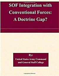 Sof Integration with Conventional Forces: A Doctrine Gap? (Paperback)