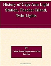 History of Cape Ann Light Station, Thacher Island, Twin Lights (Paperback)