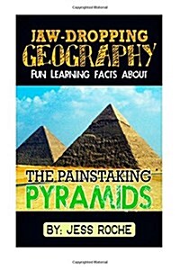 Jaw-Dropping Geography: Fun Learning Facts about Painstaking Pyramids: Illustrated Fun Learning for Kids (Paperback)