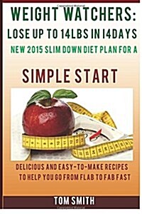 Weight Watcher: Lose Up to 14lbs in 14days New 2015 Slim Down Diet Plan for a Simple Start: Delicious and Easy-To-Make Recipes to Help (Paperback)