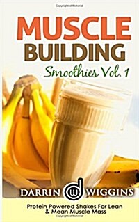 Muscle Building Smoothies: Vol. 1 Protein Powered Shakes for Lean & Mean Muscle Mass (Paperback)