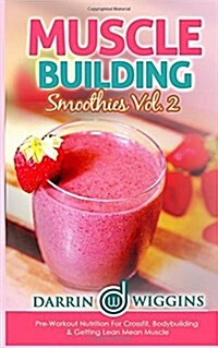 Muscle Building Smoothies: Vol. 2 Preworkout Nutrition for Crossfit, Bodybuilding & Getting Lean Muscle Mass (Paperback)