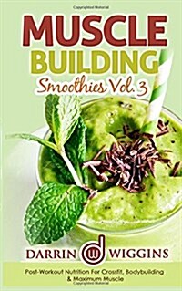 Muscle Building Smoothies Vol. 3 Postworkout Nutrition for Crossfit, Bodybuilding & Maximum Muscle (Paperback)