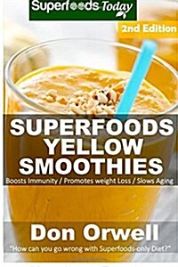 Superfoods Yellow Smoothies: Over 40 Energizing, Detoxifying & Nutrient-Dense Smoothies Blender Recipes: Detox Cleanse Diet, Smoothies for Weight L (Paperback)