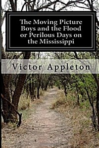 The Moving Picture Boys and the Flood or Perilous Days on the Mississippi (Paperback)