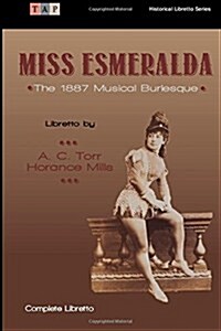 Miss Esmeralda: The 1887 Musical Burlesque (Paperback)