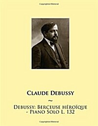 Debussy: Berceuse Heroique - Piano Solo L. 132 (Paperback)