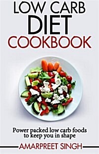 Low Carb Diet Cookbook: Power Packed Low Carb Foods to Keep You in Shape (Paperback)