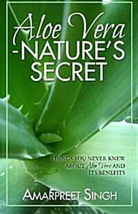 Aloe Vera ? Natures Secret: Things You Never Knew about Aloe Vera and Its Benefits (Paperback)