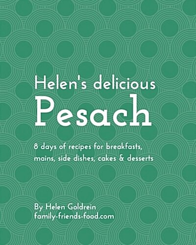 Helens Delicious Pesach: 8 Days of Recipes for Breakfasts, Mains, Side Dishes, Cakes & Desserts (Paperback)