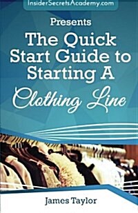 The Quick Start Guide to Starting a Clothing Line (Paperback)