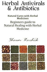 Herbal Antivirals and Antibiotics: Natural Cures with Herbal Medicines (Beginners Guide to Natural Healing with Herbal Medicine) (Paperback)