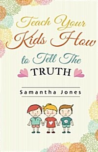 Teach Your Kids How to Tell the Truth: Lying & Telling the Truth for Kids (Paperback)