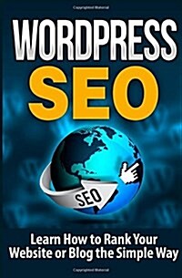 Wordpress Seo: Learn How to Rank Your Website or Blog the Simple Way (Paperback)