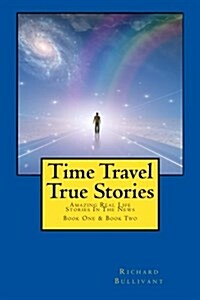 Time Travel True Stories: Amazing Real Life Stories in the News (Paperback)