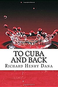 To Cuba and Back: (Richard Henry Dana Classics Collection) (Paperback)