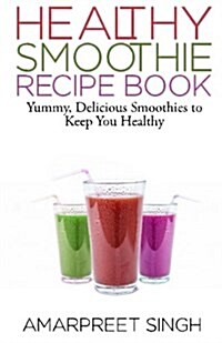 Smoothies - Healthy Smoothie Recipe Book: Yummy, Delicious Smoothies to Keep You Healthy and in Shape (Paperback)