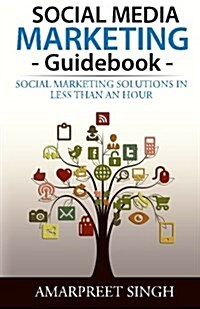 Social Media Marketing Guidebook: Social Marketing Solutions in Less Than an Hour (Paperback)