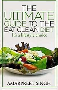 Eat Clean Diet - The Ultimate Guide to the Eat Clean Diet: Its a Lifestyle Choice (Paperback)